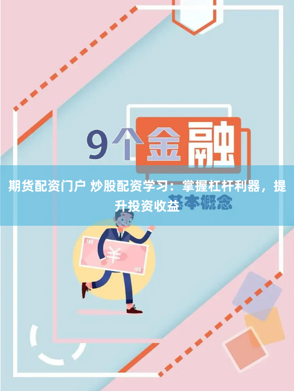 期货配资门户 炒股配资学习：掌握杠杆利器，提升投资收益