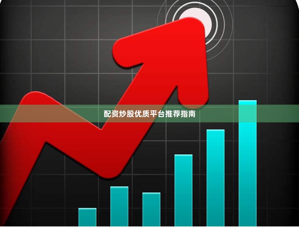 配资炒股优质平台推荐指南