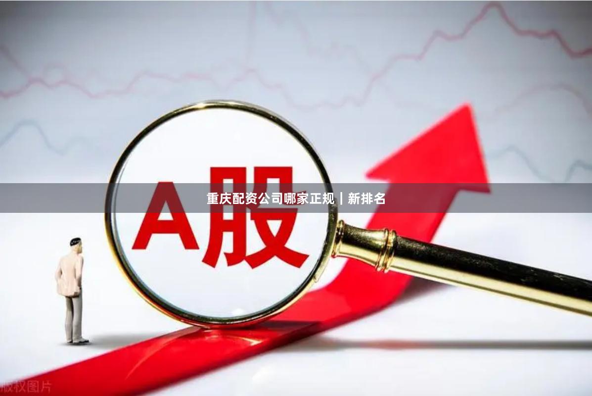 重庆配资公司哪家正规｜新排名