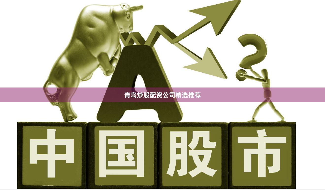 青岛炒股配资公司精选推荐