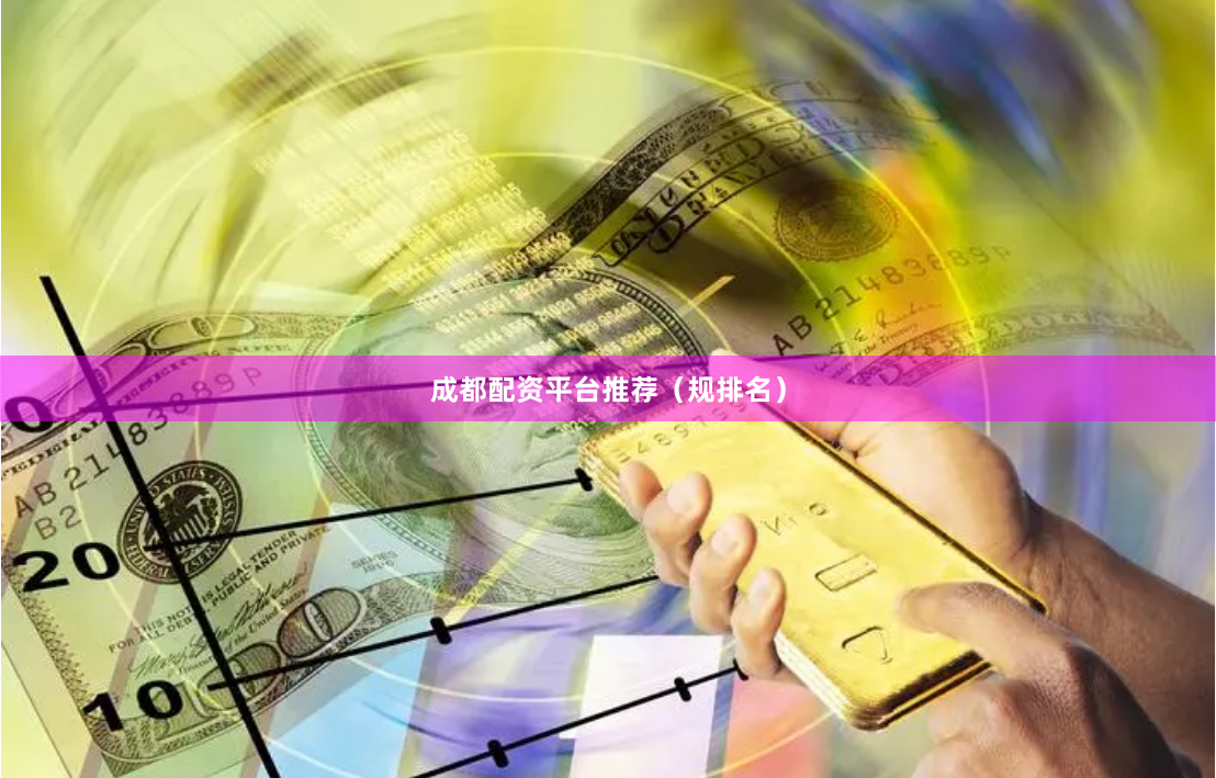 成都配资平台推荐（规排名）