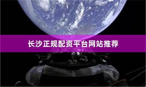 长沙正规配资平台网站推荐