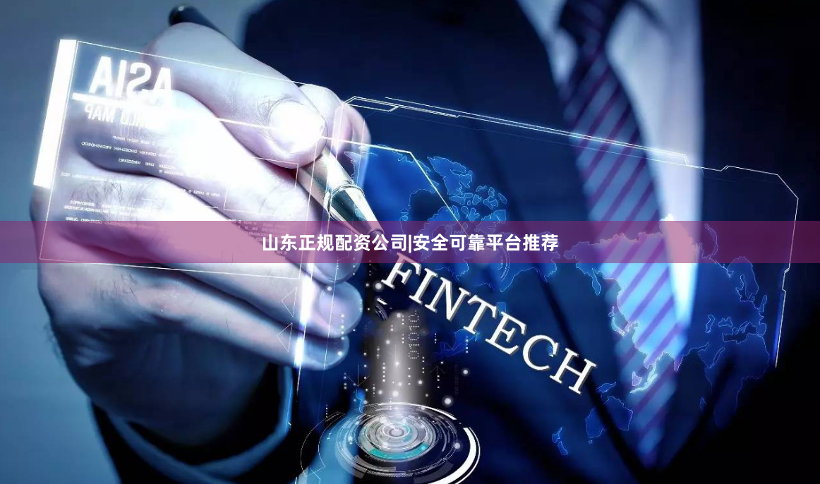 山东正规配资公司|安全可靠平台推荐