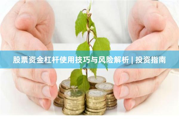 股票资金杠杆使用技巧与风险解析 | 投资指南