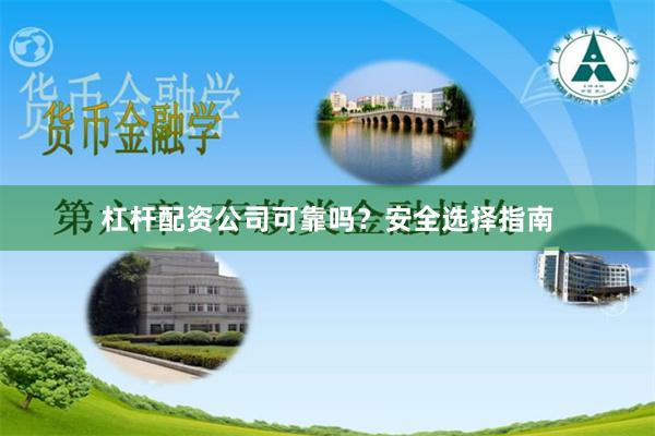 杠杆配资公司可靠吗？安全选择指南