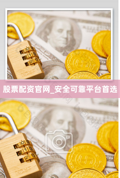 股票配资官网_安全可靠平台首选